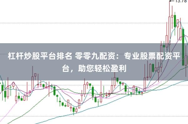 杠杆炒股平台排名 零零九配资：专业股票配资平台，助您轻松盈利