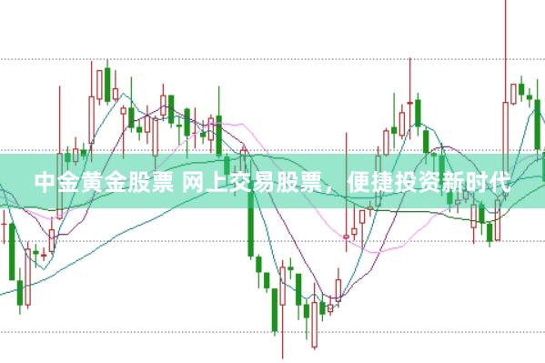中金黄金股票 网上交易股票，便捷投资新时代