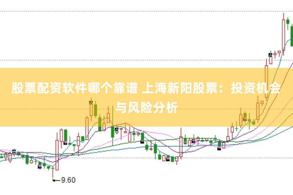 股票配资软件哪个靠谱 上海新阳股票：投资机会与风险分析