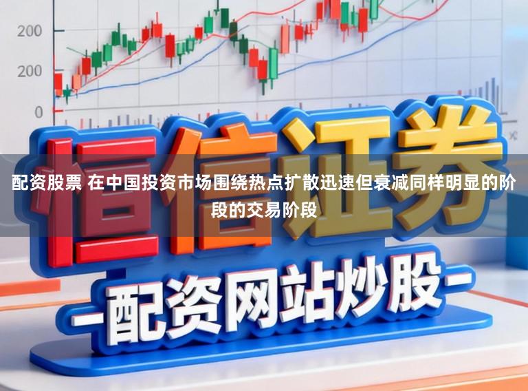 配资股票 在中国投资市场围绕热点扩散迅速但衰减同样明显的阶段的交易阶段