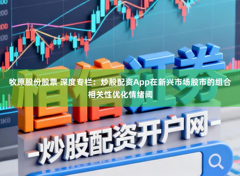 牧原股份股票 深度专栏：炒股配资App在新兴市场股市的组合相关性优化情绪阈