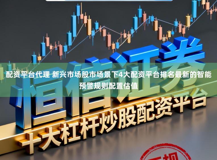配资平台代理 新兴市场股市场景下4大配资平台排名最新的智能预警规则配置估值