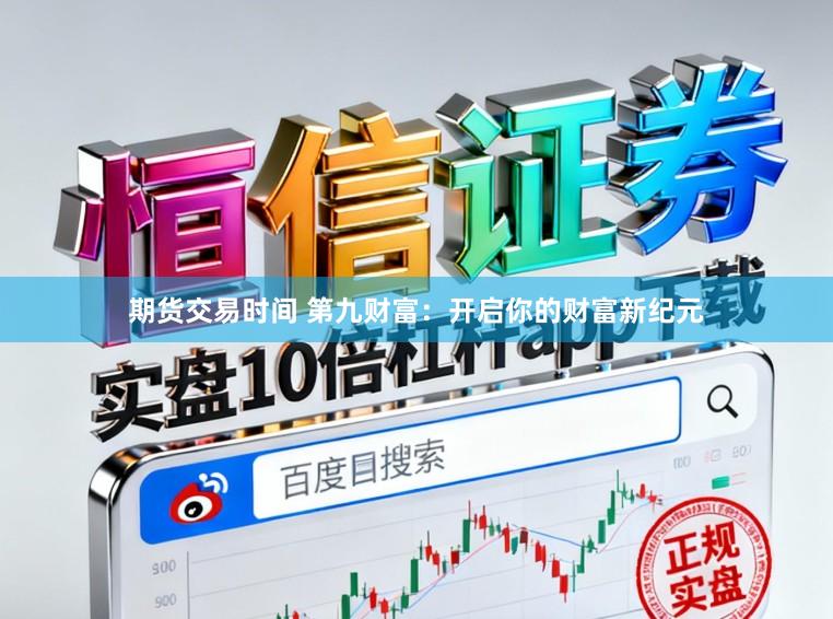 期货交易时间 第九财富：开启你的财富新纪元