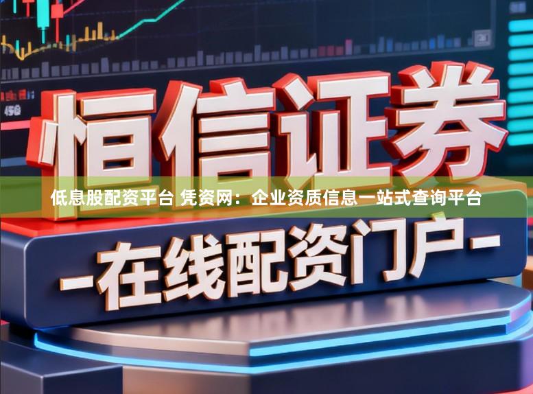 低息股配资平台 凭资网：企业资质信息一站式查询平台