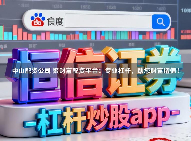 中山配资公司 聚财富配资平台:专业杠杆,助您财富增值!