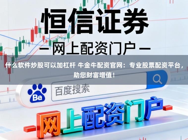 什么软件炒股可以加杠杆 牛金牛配资官网：专业股票配资平台，助您财富增值！