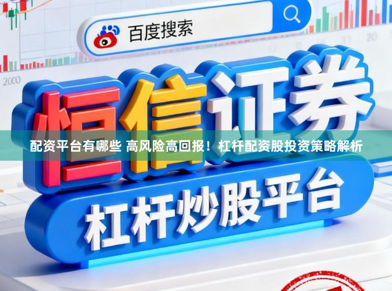 配资平台有哪些 高风险高回报！杠杆配资股投资策略解析