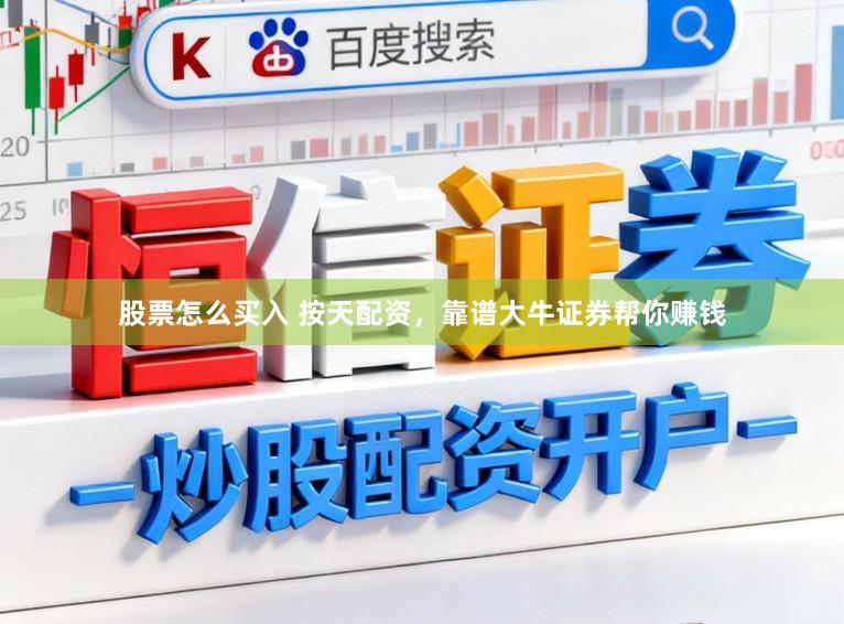 股票怎么买入 按天配资,靠谱大牛证券帮你赚钱