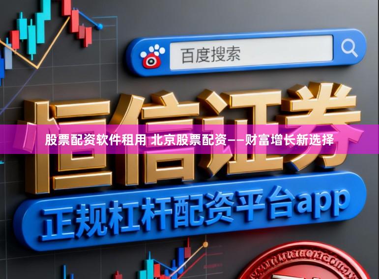股票配资软件租用 北京股票配资——财富增长新选择